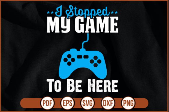 I Stopped My Game to Be Here – Graphics & Print Templates for Creative Sellers